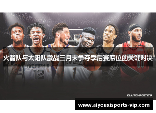 火箭队与太阳队激战三月末争夺季后赛席位的关键对决
